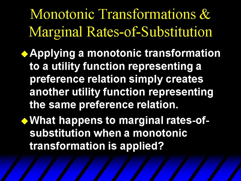 Monotonic Transformations & Marginal Rates-of-Substitution  Applying a monotonic transformation to a utility function